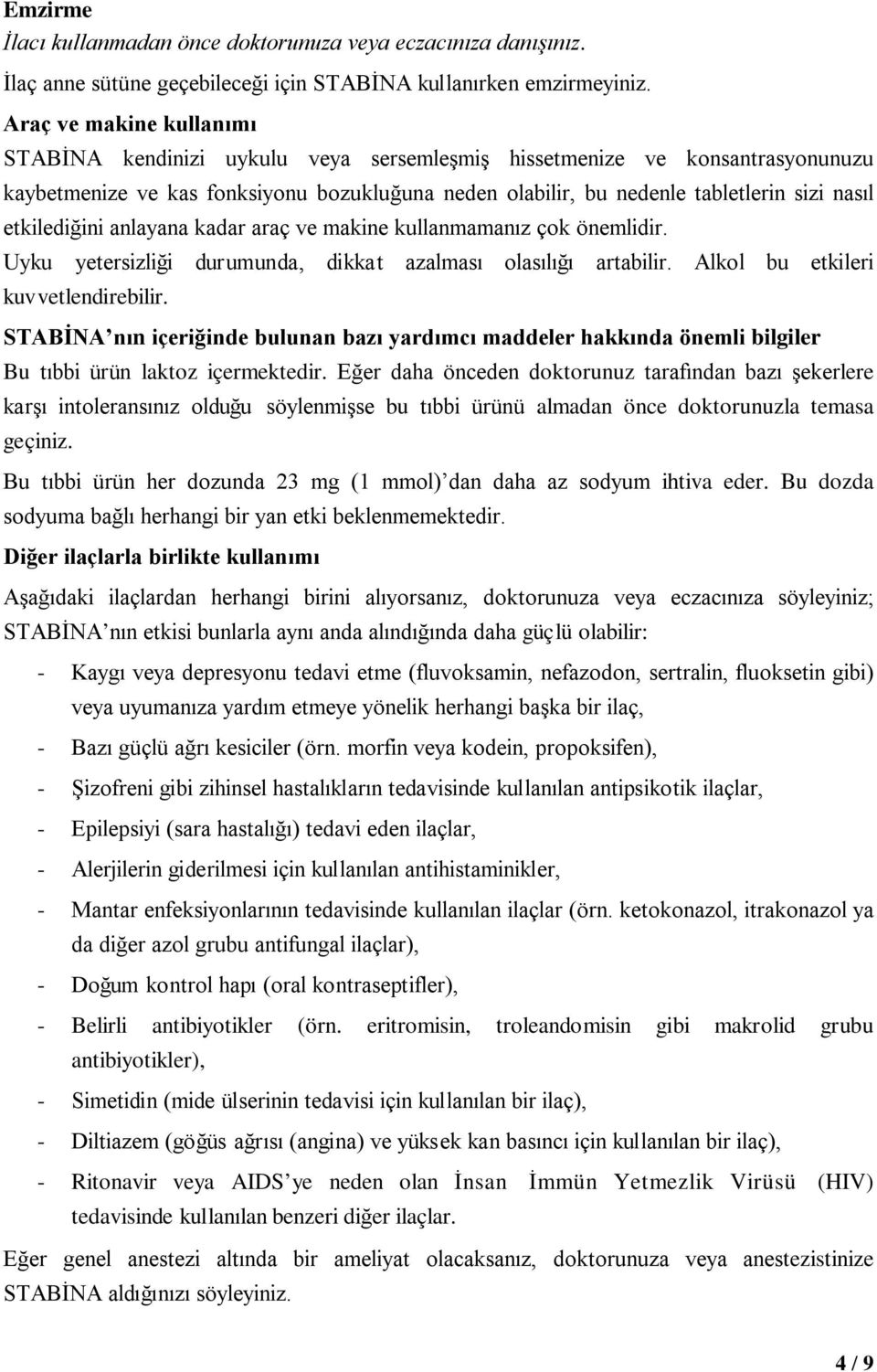 etkilediğini anlayana kadar araç ve makine kullanmamanız çok önemlidir. Uyku yetersizliği durumunda, dikkat azalması olasılığı artabilir. Alkol bu etkileri kuvvetlendirebilir.