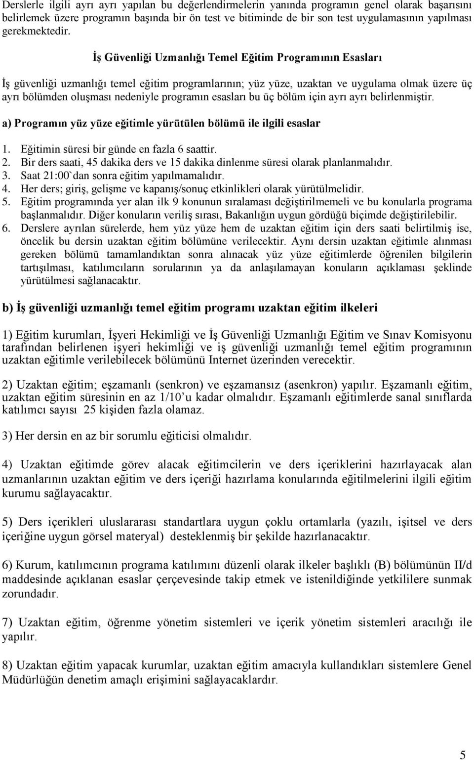 İş Güvenliği Uzmanlığı Temel Eğitim Programının Esasları Ġş güvenliği uzmanlığı temel eğitim programlarının; yüz yüze, uzaktan ve uygulama olmak üzere üç ayrı bölümden oluşması nedeniyle programın