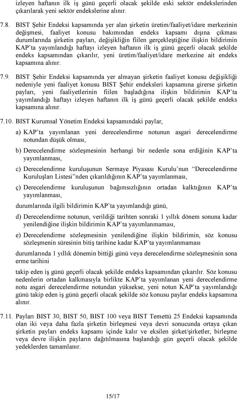 gerçekleştiğine ilişkin bildirimin KAP ta yayımlandığı haftayı izleyen haftanın ilk iş günü geçerli olacak şekilde endeks kapsamından çıkarılır, yeni üretim/faaliyet/idare merkezine ait endeks