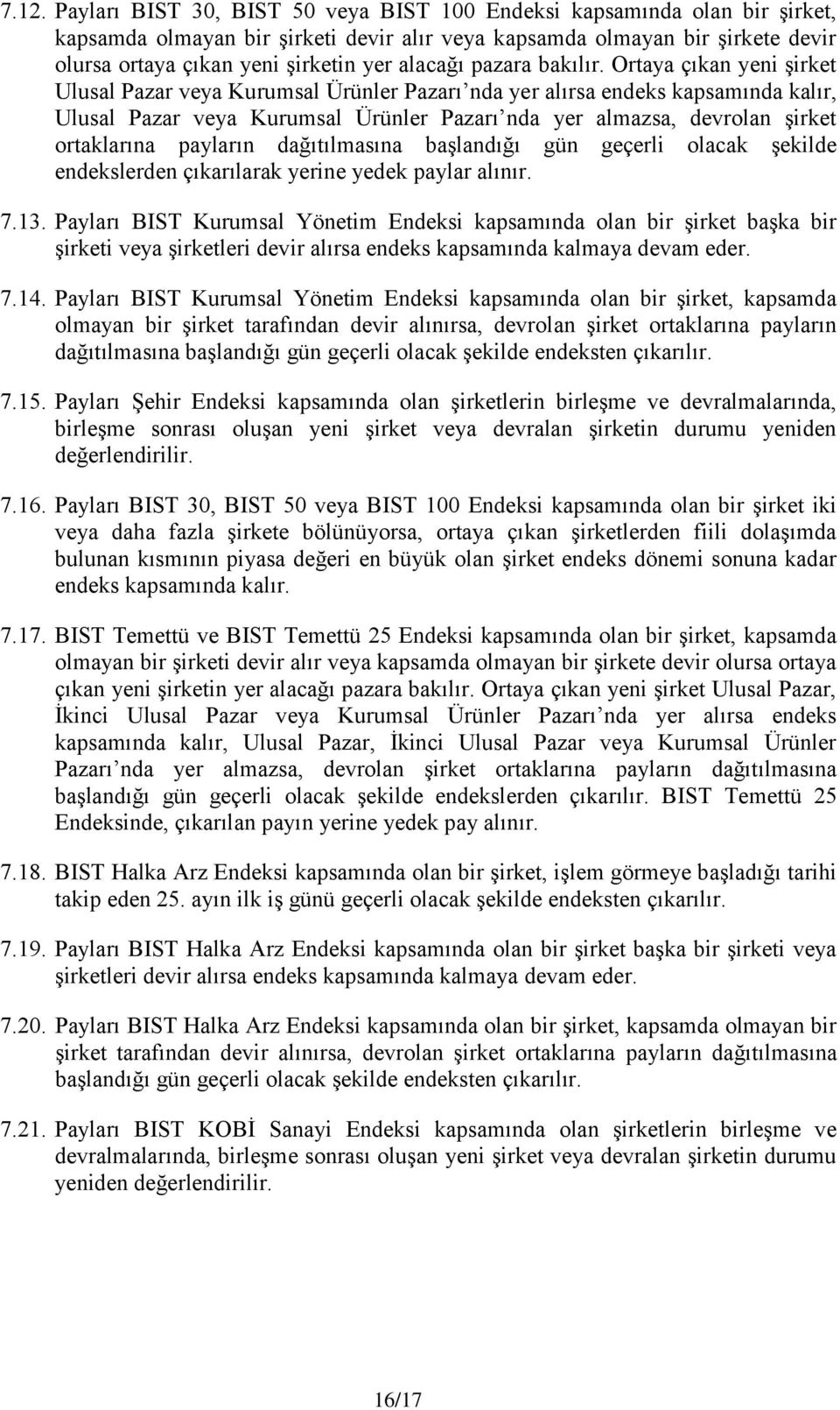 Ortaya çıkan yeni şirket Ulusal Pazar veya Kurumsal Ürünler Pazarı nda yer alırsa endeks kapsamında kalır, Ulusal Pazar veya Kurumsal Ürünler Pazarı nda yer almazsa, devrolan şirket ortaklarına