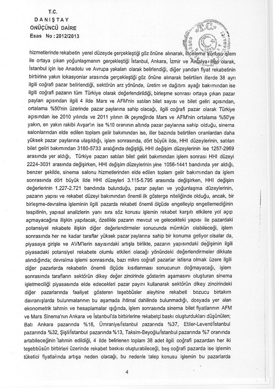 rekabetinin birbirine yakın lokasyonlar arasında gerçekleştiği göz önüne alınarak belirtilen illerde 38 ayrı ilgili coğrafi pazar belirlendiği, sektörün arz yönünde, üretim ve dağıtım ayağı