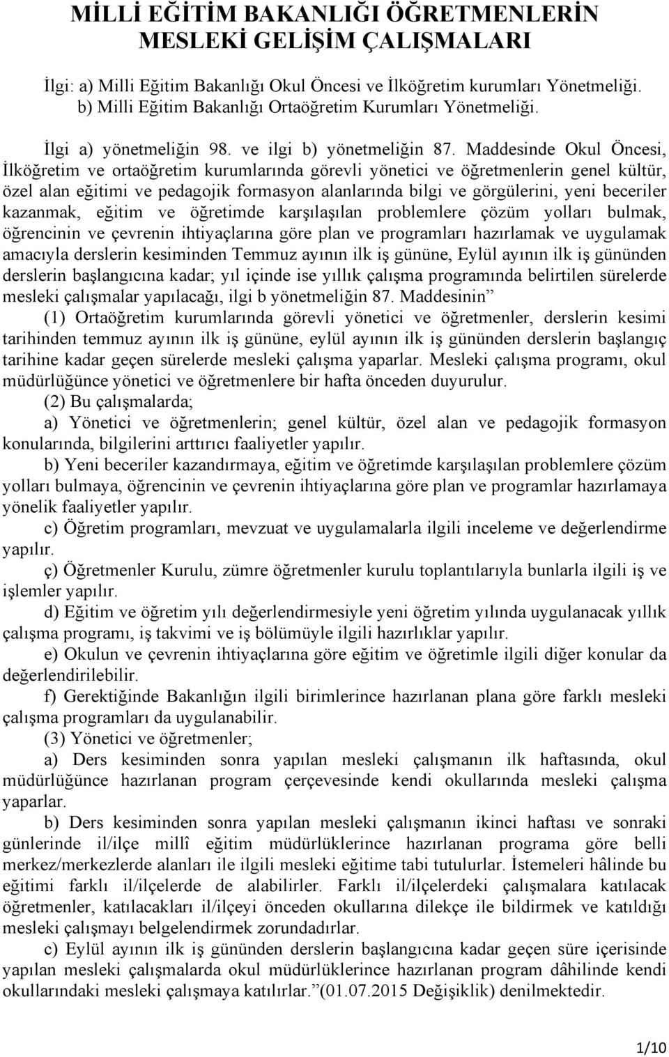 Maddesinde Okul Öncesi, İlköğretim ve ortaöğretim kurumlarında görevli yönetici ve öğretmenlerin genel kültür, özel alan eğitimi ve pedagojik formasyon alanlarında bilgi ve görgülerini, yeni