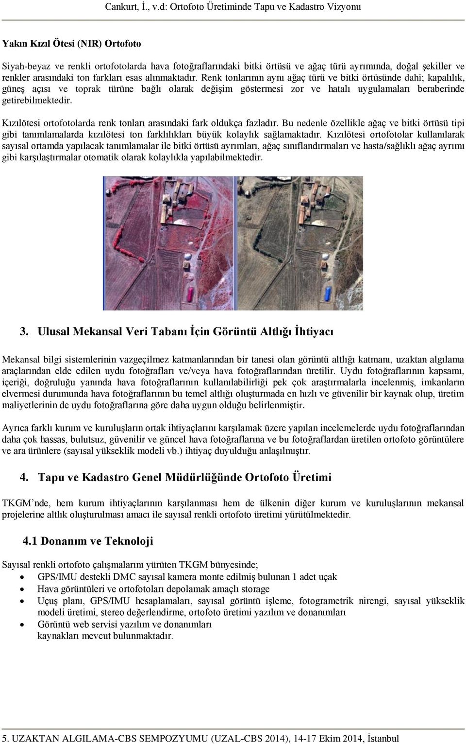 Kızılötesi ortofotolarda renk tonları arasındaki fark oldukça fazladır. Bu nedenle özellikle ağaç ve bitki örtüsü tipi gibi tanımlamalarda kızılötesi ton farklılıkları büyük kolaylık sağlamaktadır.