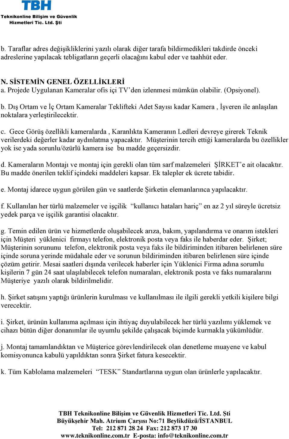 Dış Ortam ve İç Ortam Kameralar Teklifteki Adet Sayısı kadar Kamera, İşveren ile anlaşılan noktalara yerleştirilecektir. c.