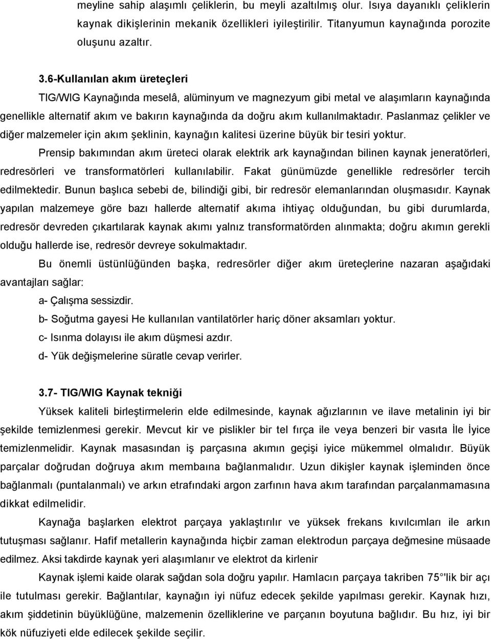 Paslanmaz çelikler ve diğer malzemeler için akım şeklinin, kaynağın kalitesi üzerine büyük bir tesiri yoktur.