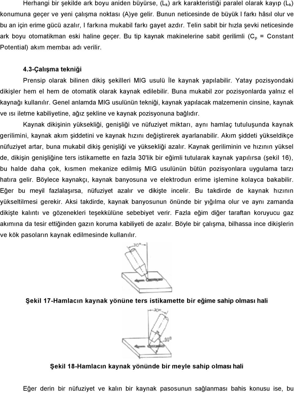 Bu tip kaynak makinelerine sabit gerilimli (C p = Constant Potential) akım membaı adı verilir. 4.3-Çalışma tekniği Prensip olarak bilinen dikiş şekilleri MIG usulü İle kaynak yapılabilir.