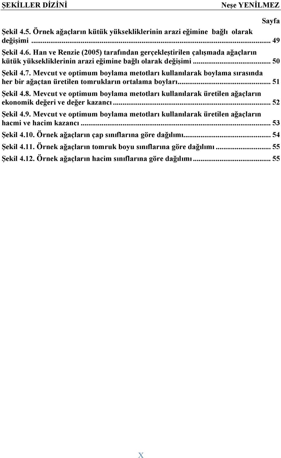 Mevcut ve optimum boylama metotları kullanılarak boylama sırasında her bir ağaçtan üretilen tomrukların ortalama boyları... 51 Şekil 4.8.