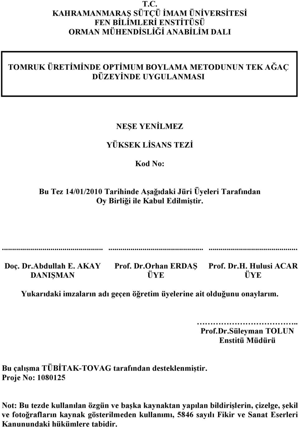 Hulusi ACAR DANIŞMAN ÜYE ÜYE Yukarıdaki imzaların adı geçen öğretim üyelerine ait olduğunu onaylarım... Prof.Dr.Süleyman TOLUN Enstitü Müdürü Bu çalışma TÜBĐTAK-TOVAG tarafından desteklenmiştir.