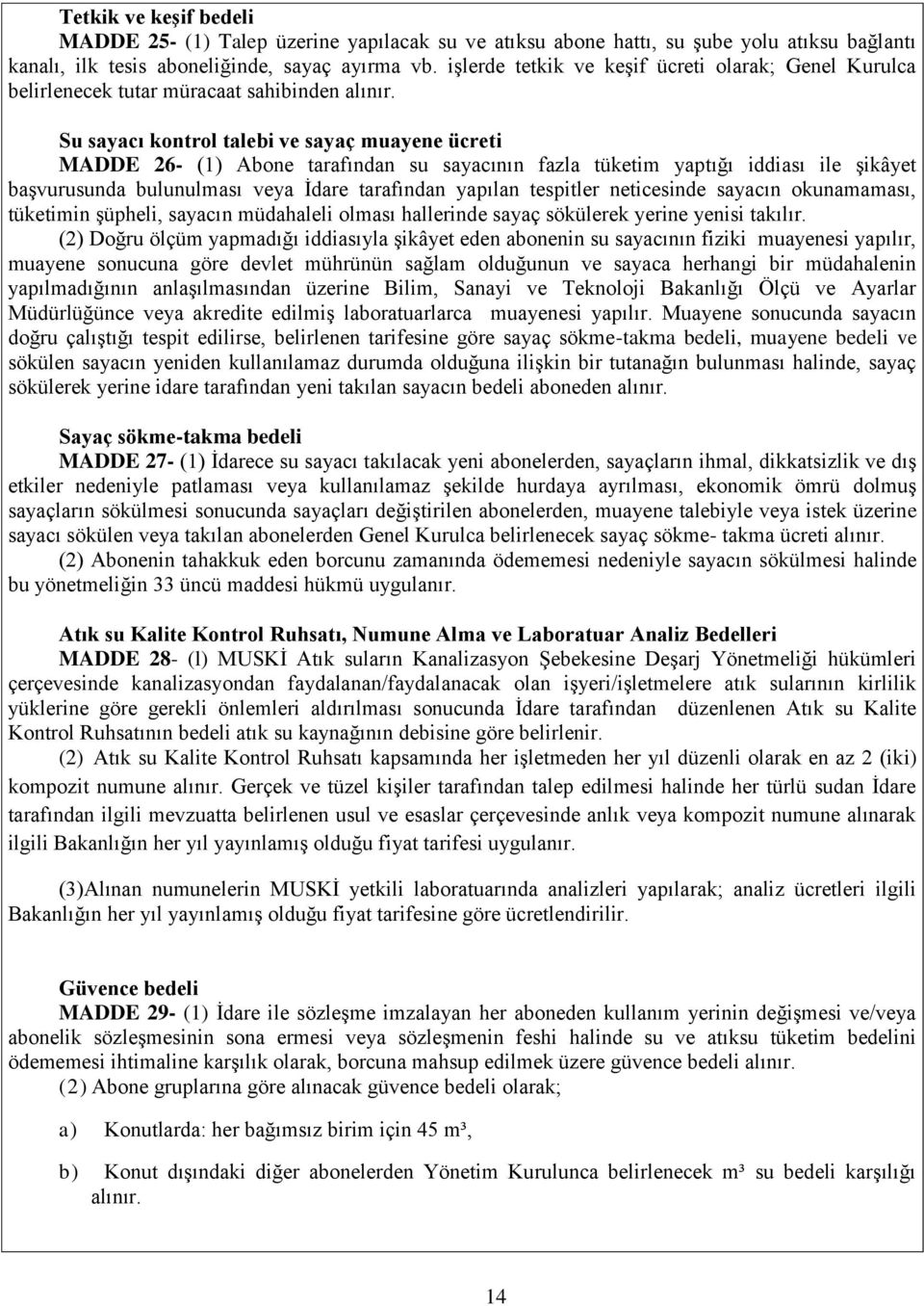 Su sayacı kontrol talebi ve sayaç muayene ücreti MADDE 26- (1) Abone tarafından su sayacının fazla tüketim yaptığı iddiası ile şikâyet başvurusunda bulunulması veya İdare tarafından yapılan tespitler