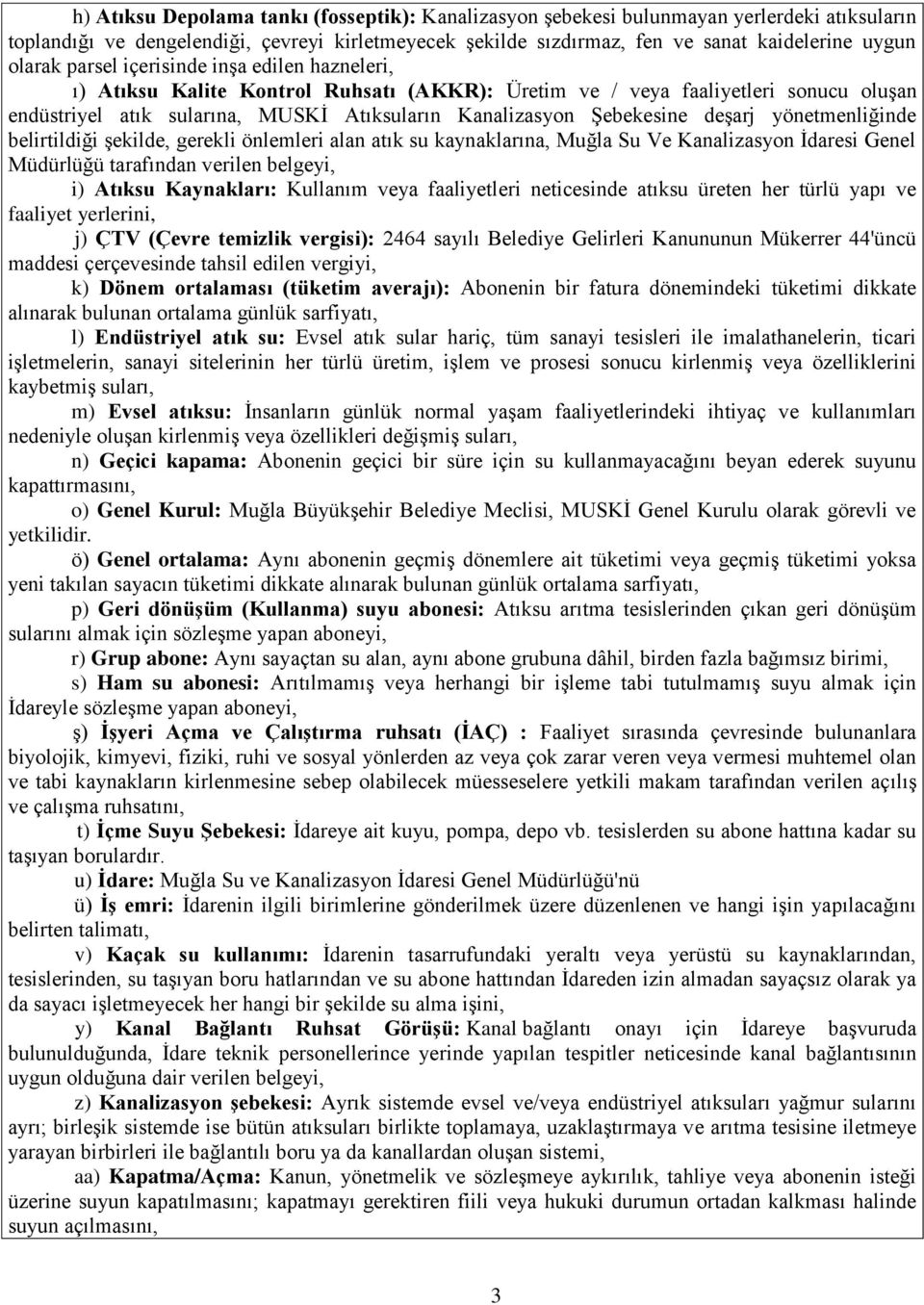 Şebekesine deşarj yönetmenliğinde belirtildiği şekilde, gerekli önlemleri alan atık su kaynaklarına, Muğla Su Ve Kanalizasyon İdaresi Genel Müdürlüğü tarafından verilen belgeyi, i) Atıksu Kaynakları: