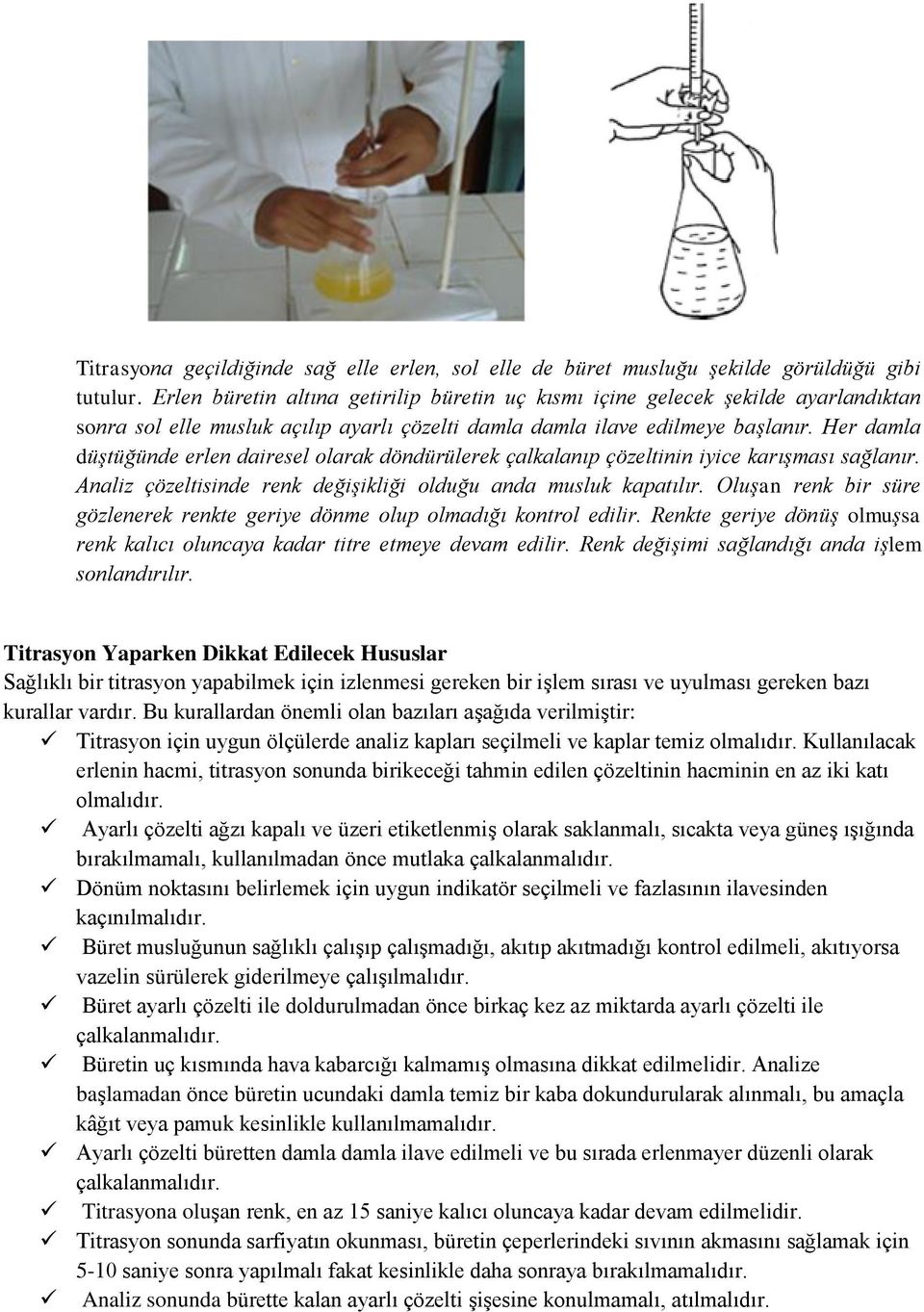 Her damla düştüğünde erlen dairesel olarak döndürülerek çalkalanıp çözeltinin iyice karışması sağlanır. Analiz çözeltisinde renk değişikliği olduğu anda musluk kapatılır.