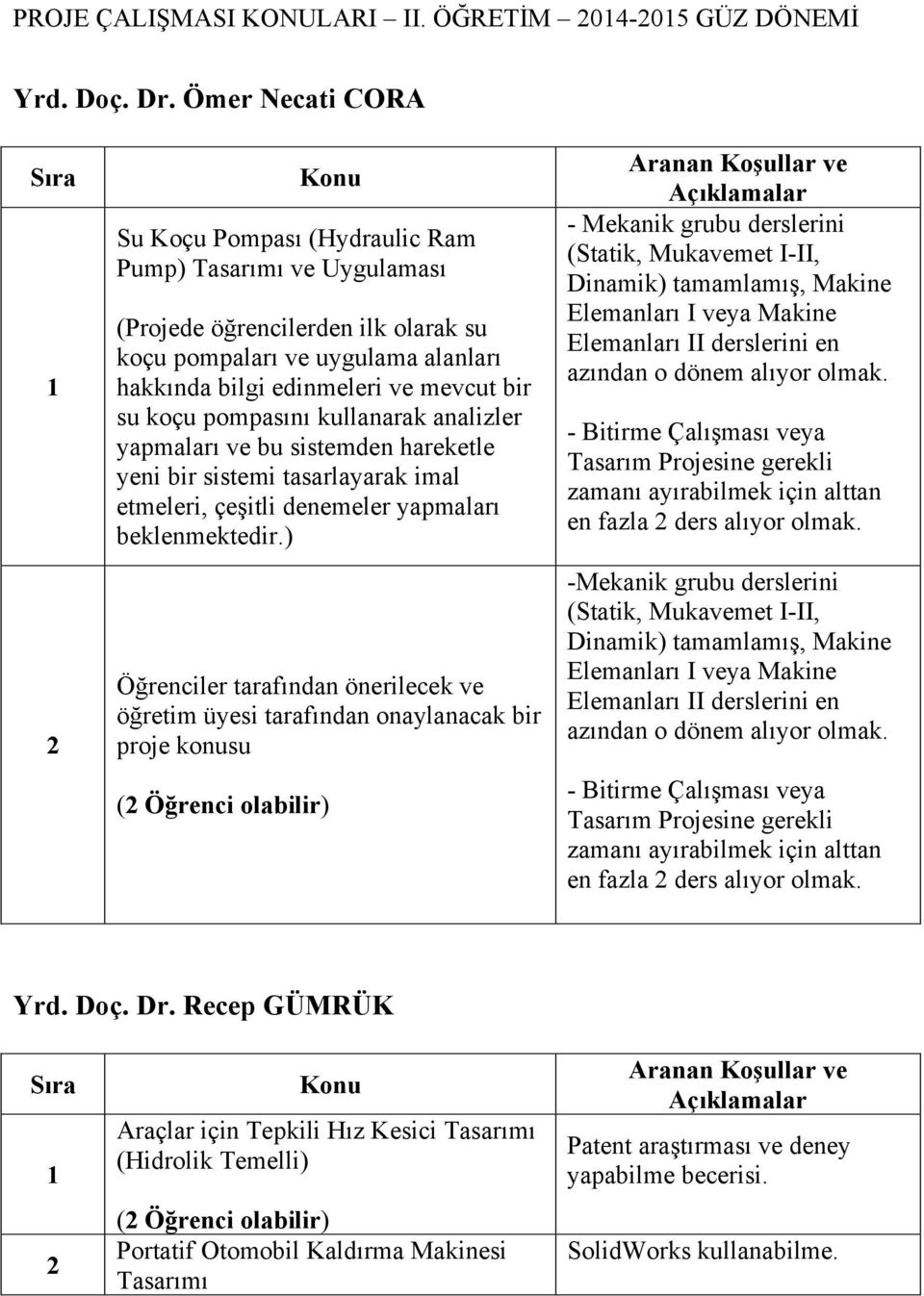 pompasını kullanarak analizler yapmaları ve bu sistemden hareketle yeni bir sistemi tasarlayarak imal etmeleri, çeşitli denemeler yapmaları beklenmektedir.