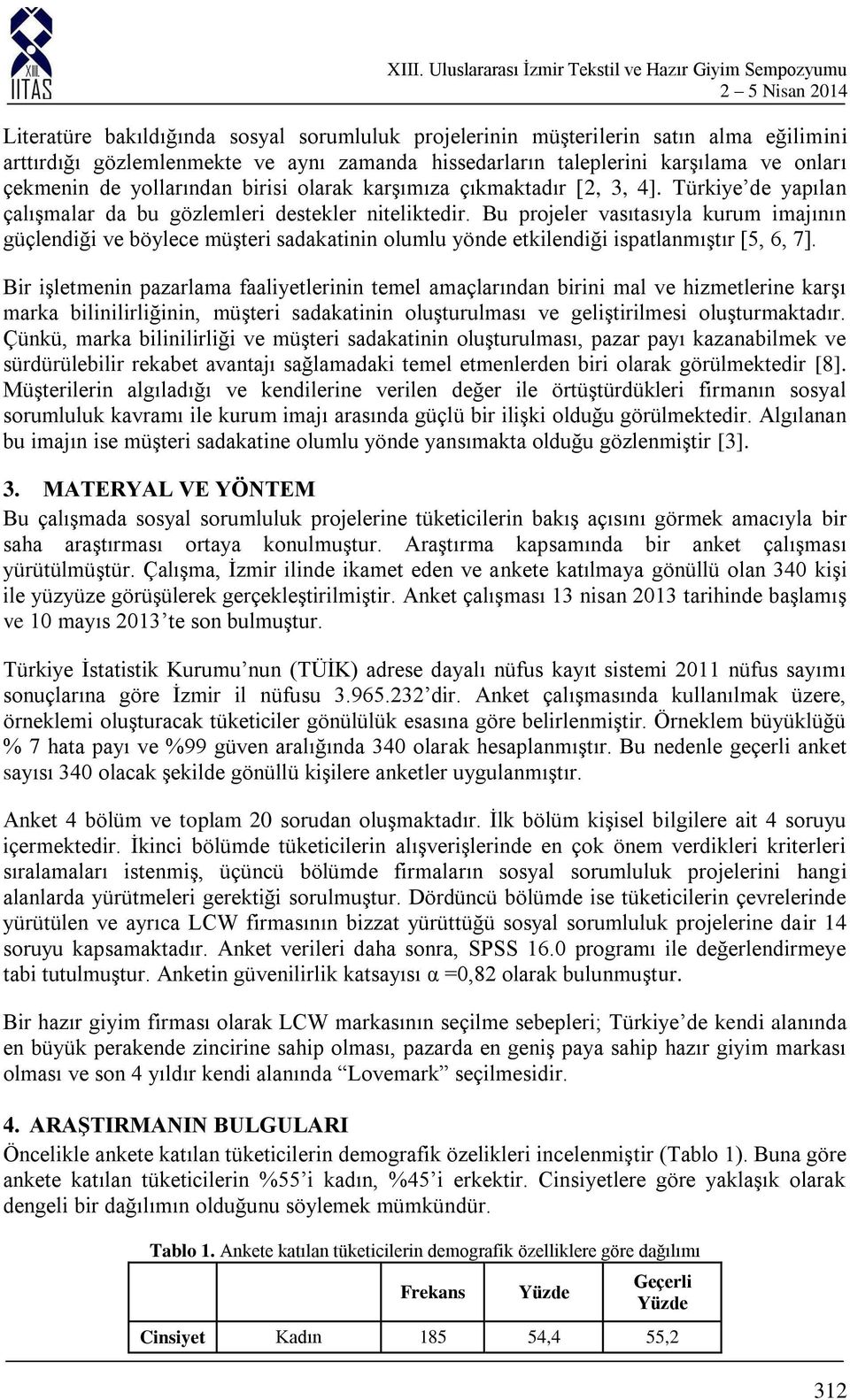 Bu projeler vasıtasıyla kurum imajının güçlendiği ve böylece müşteri sadakatinin olumlu yönde etkilendiği ispatlanmıştır [5, 6, 7].