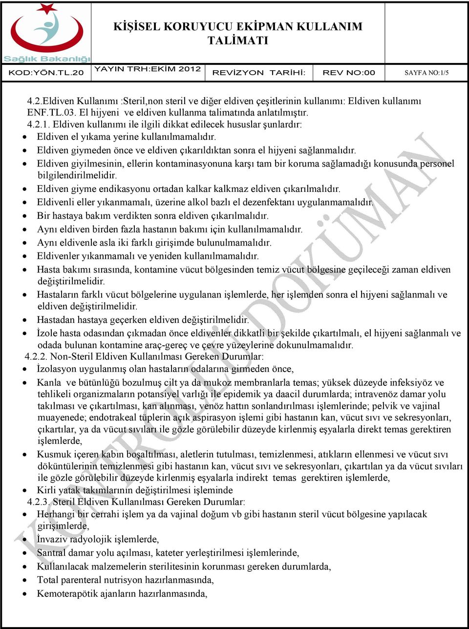 Eldiven giyilmesinin, ellerin kontaminasyonuna karşı tam bir koruma sağlamadığı konusunda personel bilgilendirilmelidir. Eldiven giyme endikasyonu ortadan kalkar kalkmaz eldiven çıkarılmalıdır.