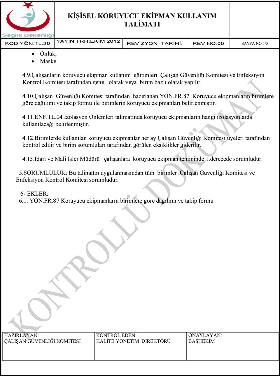 04 İzolasyon Önlemleri talimatında koruyucu ekipmanların hangi izolasyonlarda kullanılacağı belirlenmiştir. 4.12.