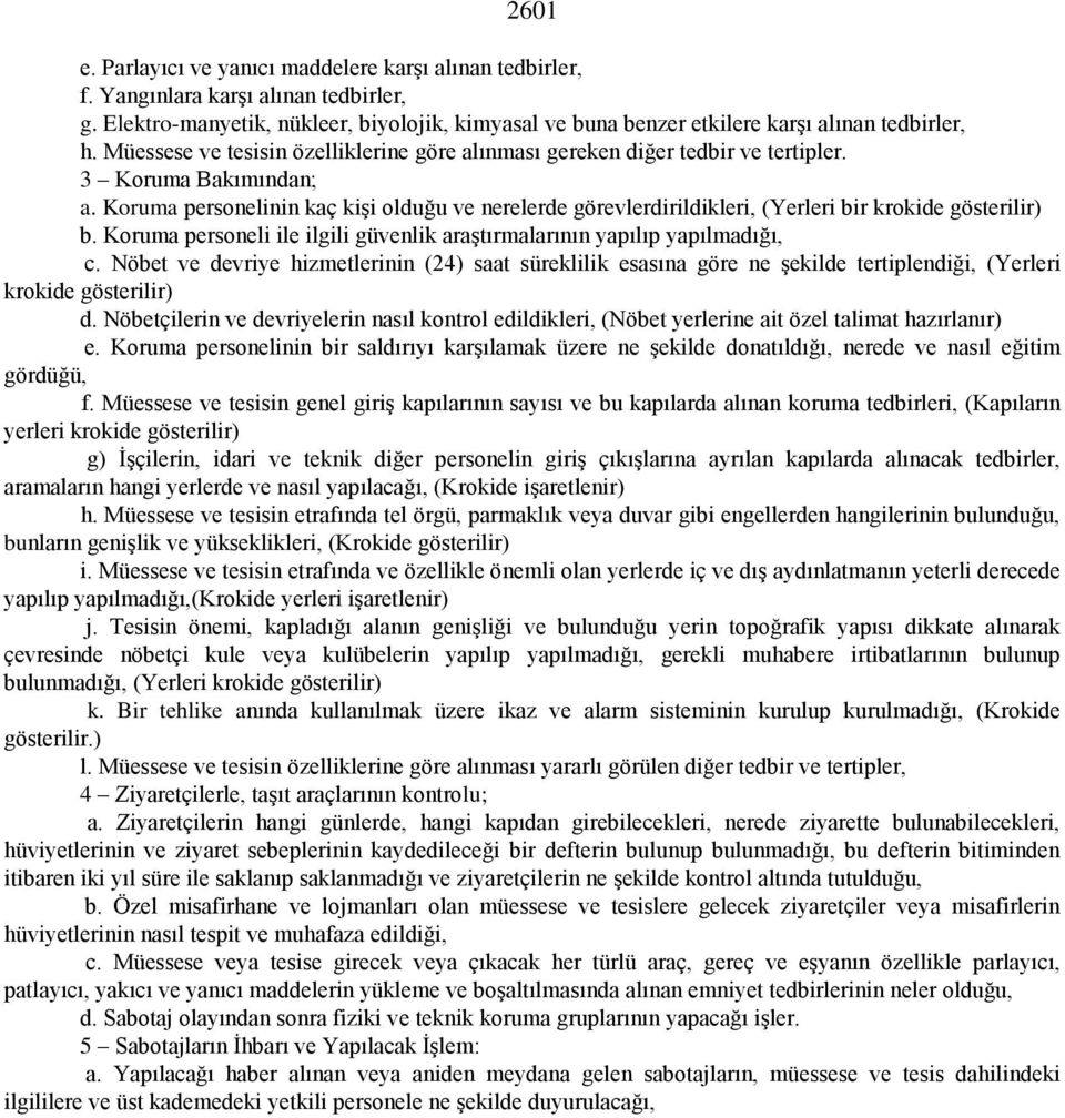 Koruma personelinin kaç kişi olduğu ve nerelerde görevlerdirildikleri, (Yerleri bir krokide gösterilir) b. Koruma personeli ile ilgili güvenlik araştırmalarının yapılıp yapılmadığı, c.