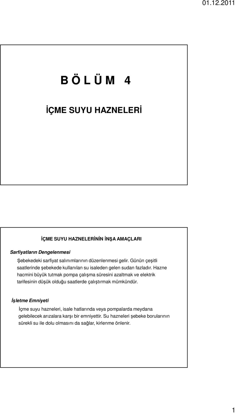 Hazne hacmini büyük tutmak pompa çalışma süresini azaltmak ve elektrik tarifesinin düşük olduğu saatlerde çalıştırmak mümkündür.