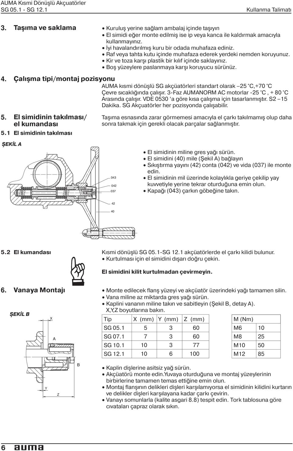 saklayınız Boş yüzeylere paslanmaya karşı koruyucu sürünüz 4 Çalışma tipi/montaj pozisyonu AUMA kısmi dönüşlü SG akçüatörleri standart olarak 25 C,+70 C Çevre sıcaklığında çalışır 3-Faz AUMANORM AC