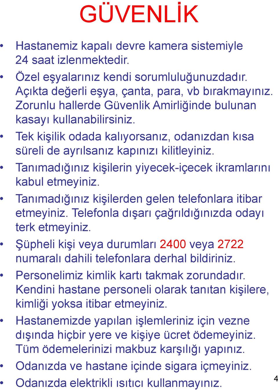 Tanımadığınız kişilerin yiyecek-içecek ikramlarını kabul etmeyiniz. Tanımadığınız kişilerden gelen telefonlara itibar etmeyiniz. Telefonla dışarı çağrıldığınızda odayı terk etmeyiniz.