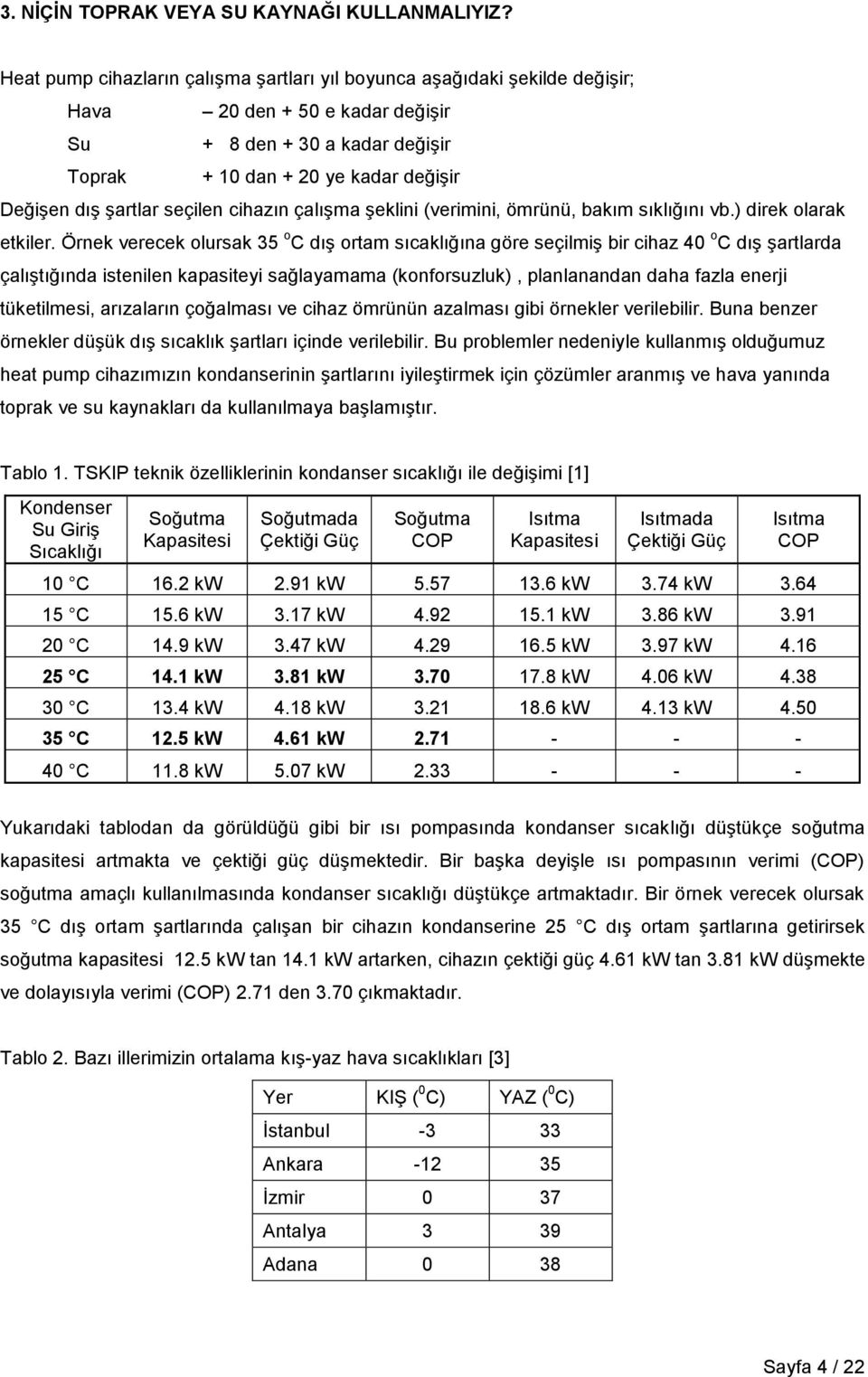 seçilen cihazın çalışma şeklini (verimini, ömrünü, bakım sıklığını vb.) direk olarak etkiler.