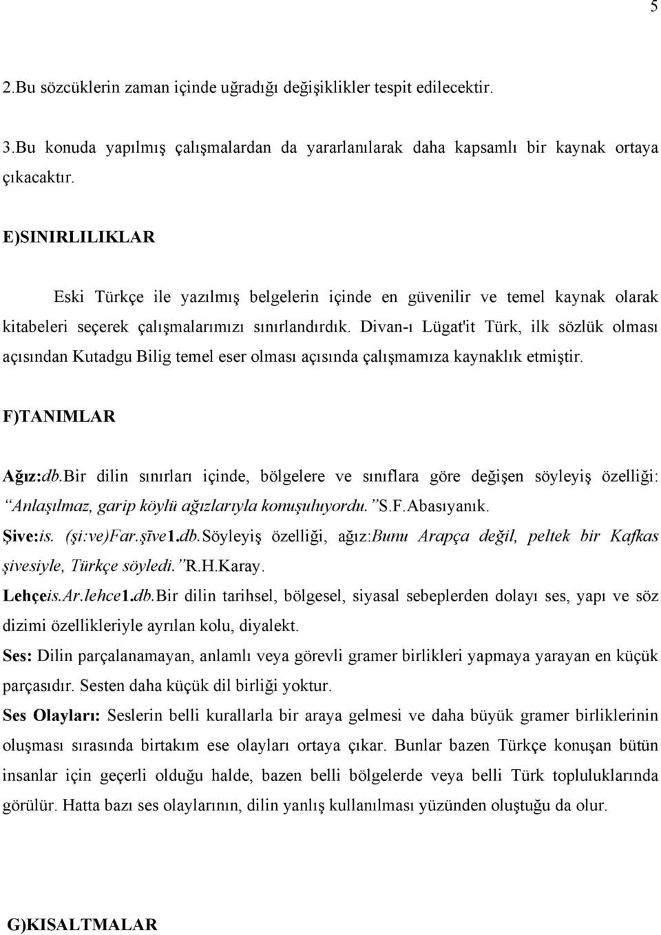 Divan-ı Lügat'it Türk, ilk sözlük olması açısından Kutadgu Bilig temel eser olması açısında çalışmamıza kaynaklık etmiştir. F)TANIMLAR Ağız:db.