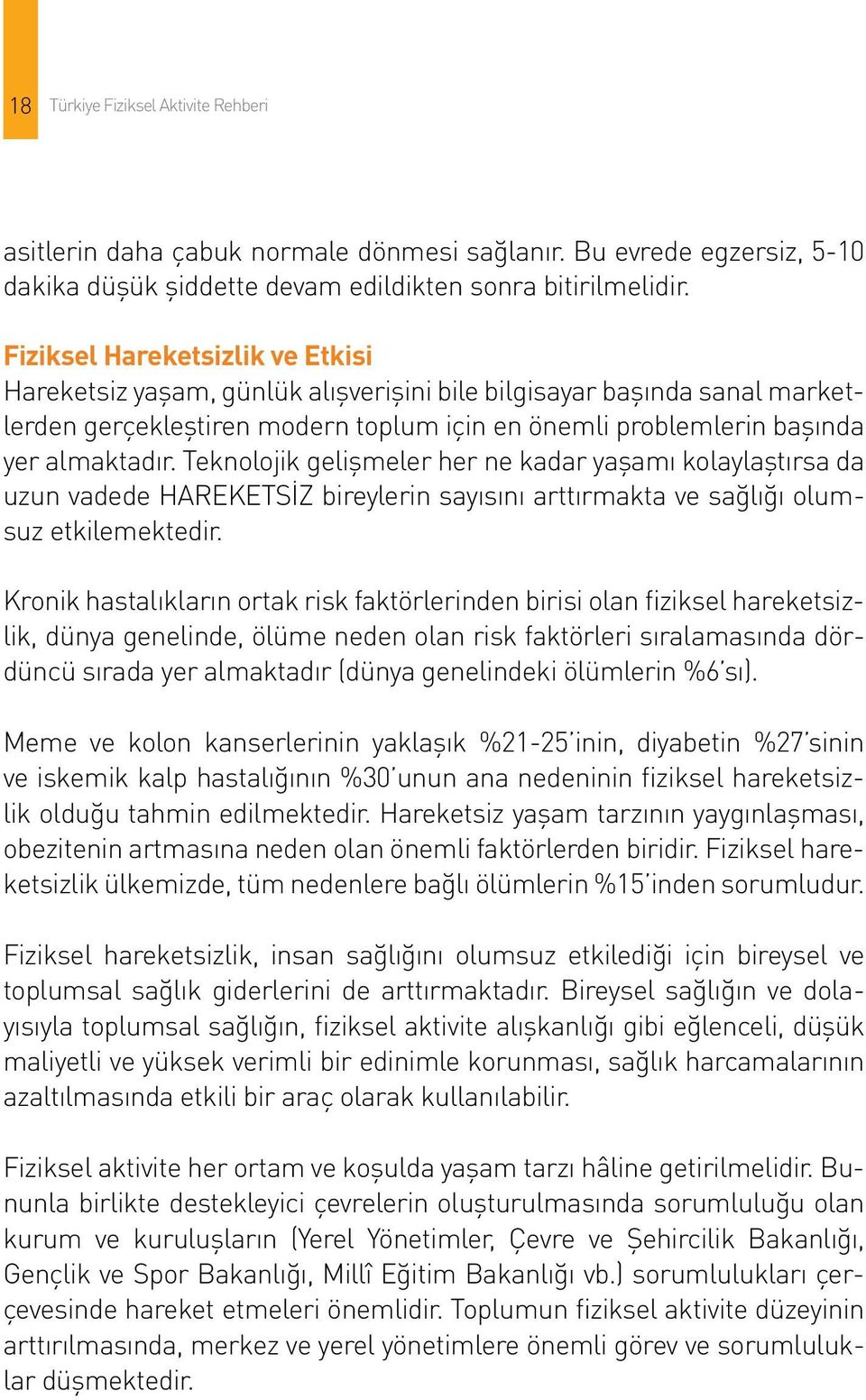 Teknolojik gelişmeler her ne kadar yaşamı kolaylaştırsa da uzun vadede HAREKETSİZ bireylerin sayısını arttırmakta ve sağlığı olumsuz etkilemektedir.