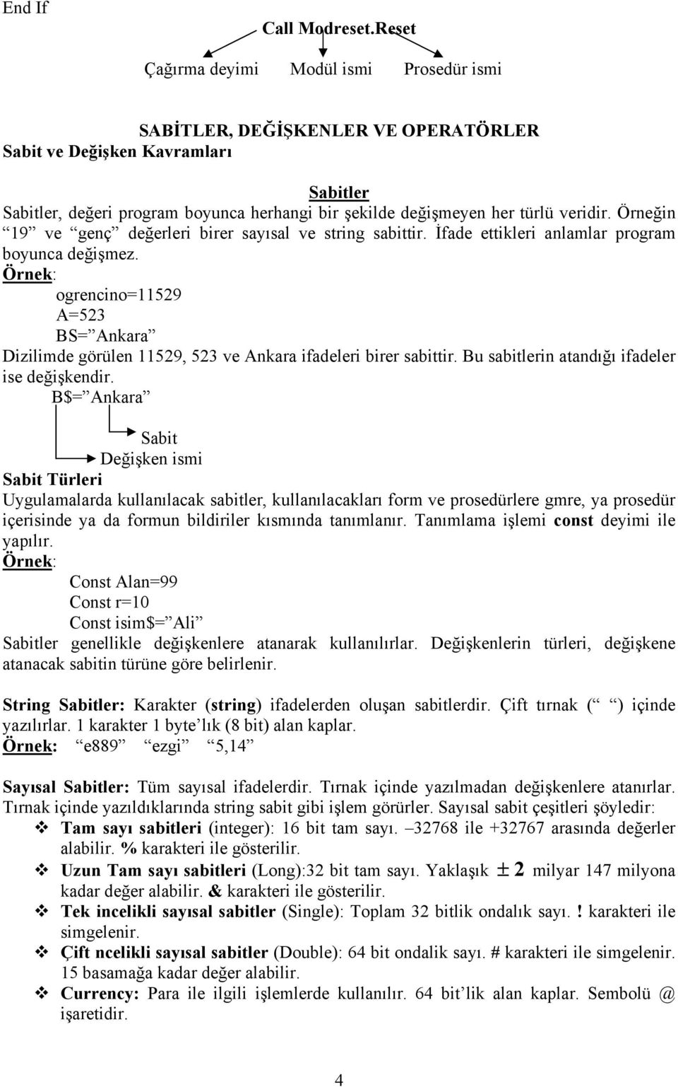 veridir. Örneğin 19 ve genç değerleri birer sayısal ve string sabittir. İfade ettikleri anlamlar program boyunca değişmez.