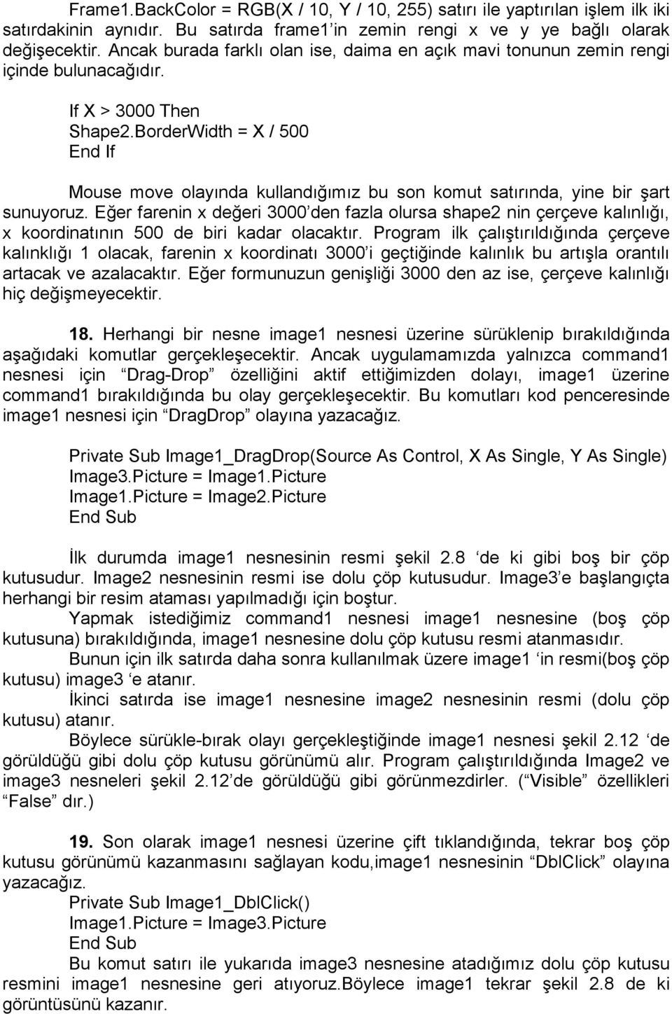 BorderWidth = X / 500 End If Mouse move olayında kullandığımız bu son komut satırında, yine bir şart sunuyoruz.