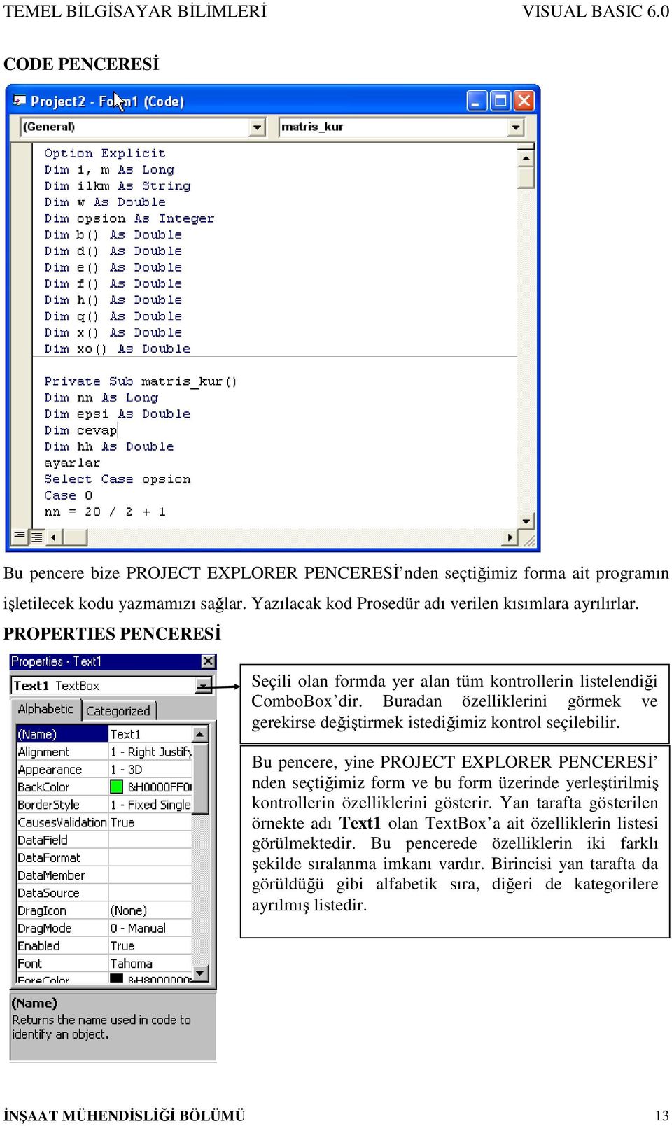 Bu pencere, yine PROJECT EXPLORER PENCERESİ nden seçtiğimiz form ve bu form üzerinde yerleştirilmiş kontrollerin özelliklerini gösterir.