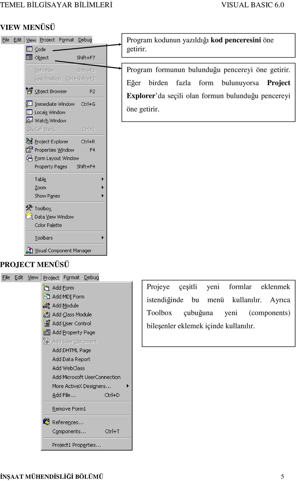 Eğer birden fazla form bulunuyorsa Project Explorer da seçili olan formun bulunduğu pencereyi öne