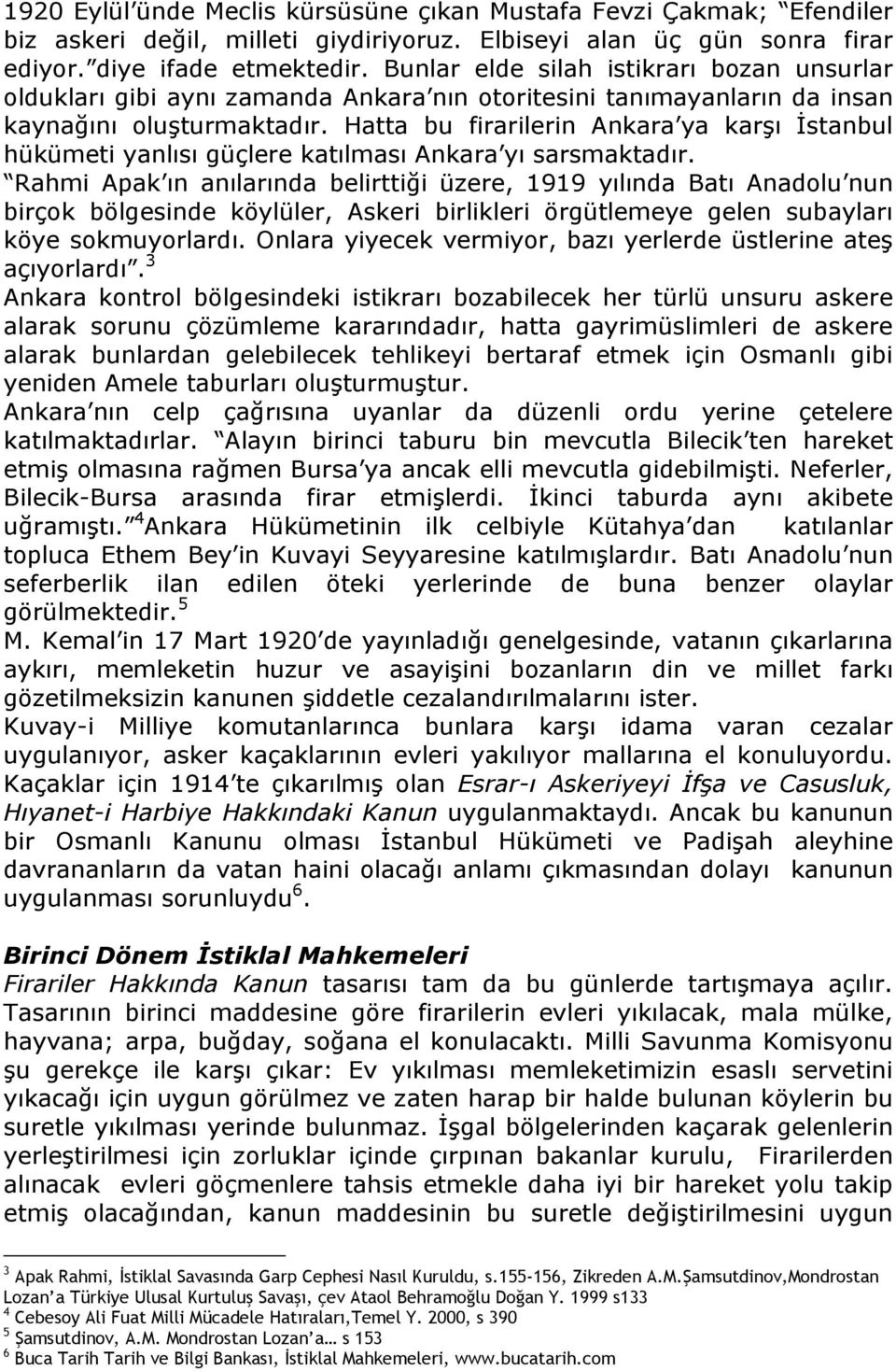 Hatta bu firarilerin Ankara ya karşı İstanbul hükümeti yanlısı güçlere katılması Ankara yı sarsmaktadır.