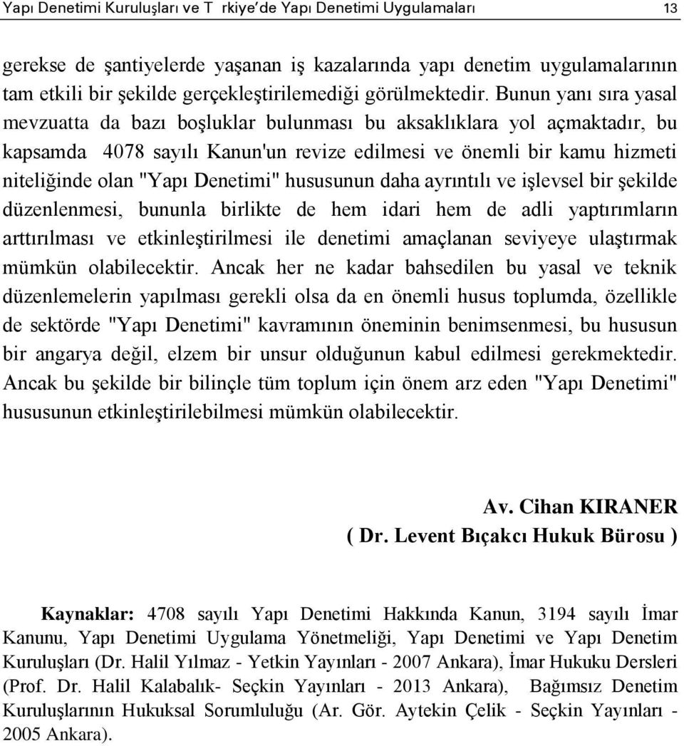 Bunun yanı sıra yasal mevzuatta da bazı boşluklar bulunması bu aksaklıklara yol açmaktadır, bu kapsamda 4078 sayılı Kanun'un revize edilmesi ve önemli bir kamu hizmeti niteliğinde olan "Yapı