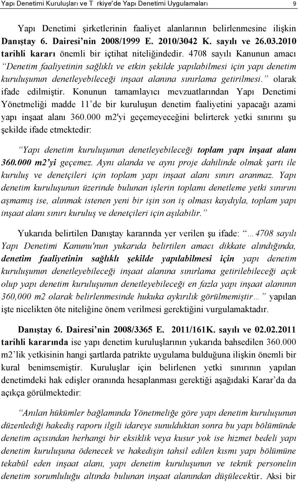 4708 sayılı Kanunun amacı Denetim faaliyetinin sağlıklı ve etkin şekilde yapılabilmesi için yapı denetim kuruluşunun denetleyebileceği inşaat alanına sınırlama getirilmesi. olarak ifade edilmiştir.