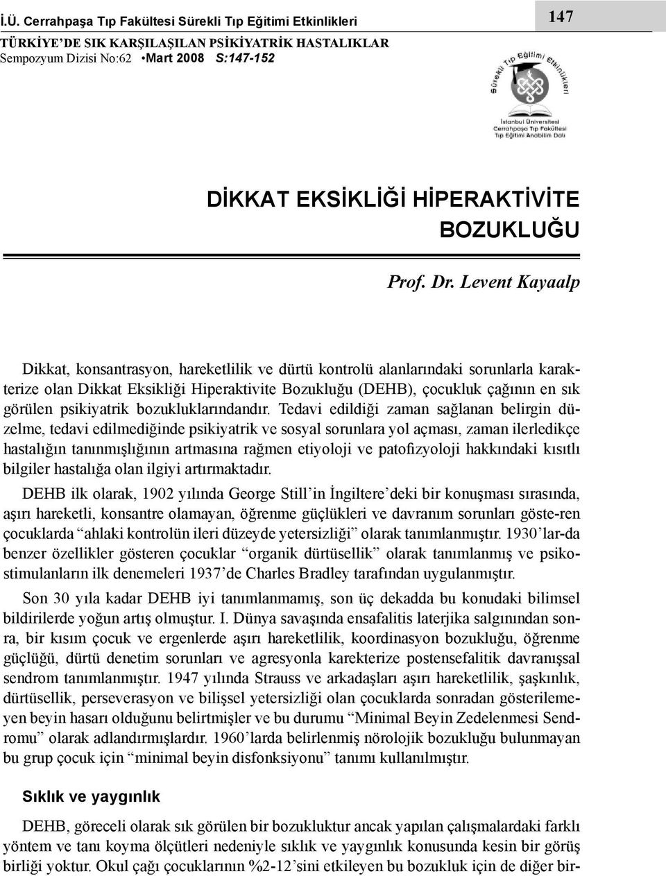 Levent Kayaalp Dikkat, konsantrasyon, hareketlilik ve dürtü kontrolü alanlarındaki sorunlarla karakterize olan Dikkat Eksikliği Hiperaktivite Bozukluğu (DEHB), çocukluk çağının en sık görülen