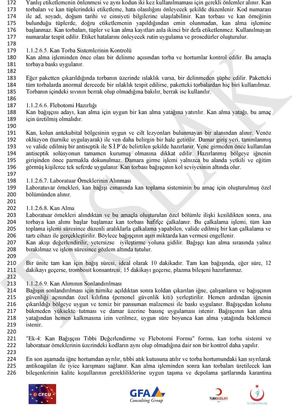 Kan torbaları ve kan tüplerindeki etiketleme, hata olasılığını önleyecek şekilde düzenlenir. Kod numarası ile ad, soyadı, doğum tarihi ve cinsiyeti bilgilerine ulaşılabilinir.