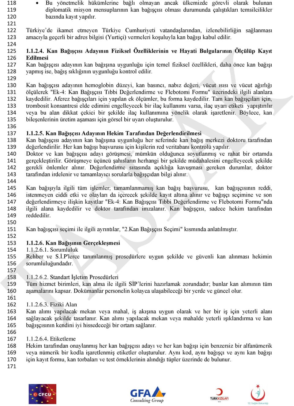 yapılır. Türkiye de ikamet etmeyen Türkiye Cumhuriyeti vatandaşlarından, izlenebilirliğin sağlanması amacıyla geçerli bir adres bilgisi (Yurtiçi) vermeleri koşuluyla kan bağışı kabul edilir. 1.1.2.4.