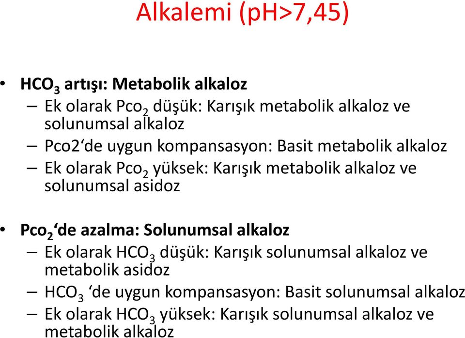 solunumsal asidoz Pco 2 de azalma: Solunumsal alkaloz Ek olarak HCO 3 düşük: Karışık solunumsal alkaloz ve metabolik