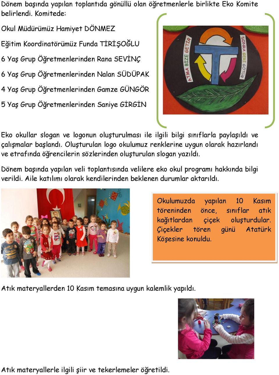 GÜNGÖR 5 Yaş Grup Öğretmenlerinden Saniye GİRGİN Eko okullar slogan ve logonun oluşturulması ile ilgili bilgi sınıflarla paylaşıldı ve çalışmalar başlandı.