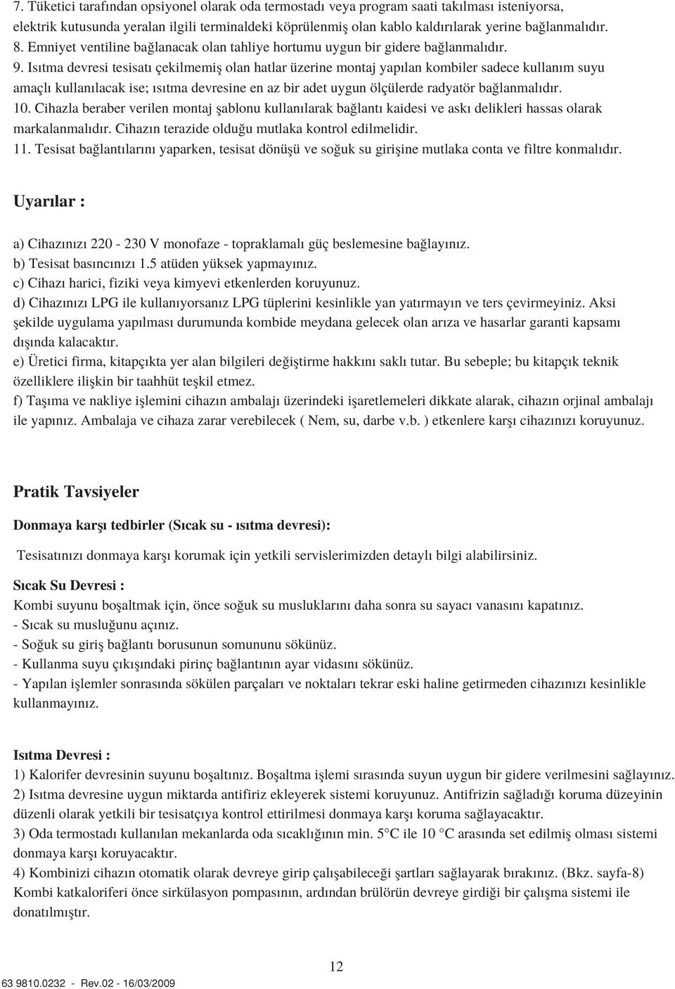 Is tma devresi tesisat çekilmemifl olan hatlar üzerine montaj yap lan kombiler sadece kullan m suyu amaçl kullan lacak ise; s tma devresine en az bir adet uygun ölçülerde radyatör ba lanmal d r. 10.