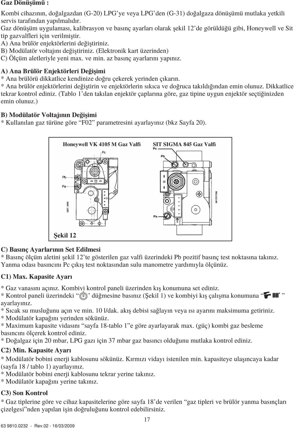 B) Modülatör voltaj n de ifltiriniz. (Elektronik kart üzerinden) C) Ölçüm aletleriyle yeni max. ve min. az bas nç ayarlar n yap n z.