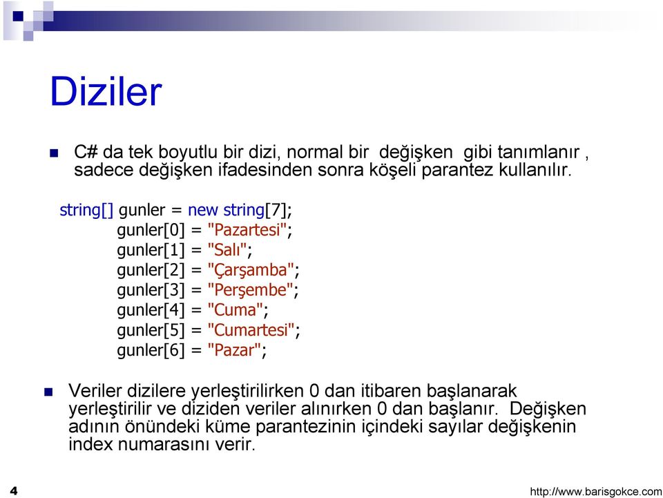 = "Cuma"; gunler[5] = "Cumartesi"; gunler[6] = "Pazar"; Veriler dizilere yerleştirilirken 0 dan itibaren başlanarak yerleştirilir ve