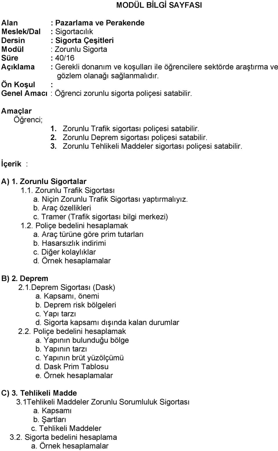 Zorunlu Deprem sigortası poliçesi satabilir. 3. Zorunlu Tehlikeli Maddeler sigortası poliçesi satabilir. İçerik : A) 1. Zorunlu Sigortalar 1.1. Zorunlu Trafik Sigortası a.