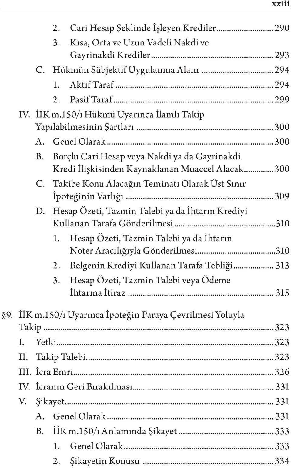 ..300 C. Takibe Konu Alacağın Teminatı Olarak Üst Sınır İpoteğinin Varlığı... 309 D. Hesap Özeti, Tazmin Talebi ya da İhtarın Krediyi Kullanan Tarafa Gönderilmesi...310 1.