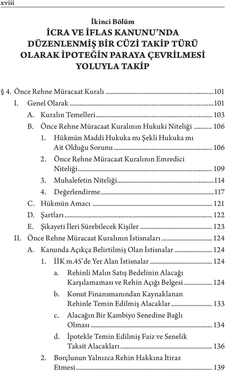 .. 109 3. Muhalefetin Niteliği...114 4. Değerlendirme...117 C. Hükmün Amacı... 121 D. Şartları... 122 E. Şikayeti İleri Sürebilecek Kişiler... 123 II. Önce Rehne Müracaat Kuralının İstisnaları... 124 A.