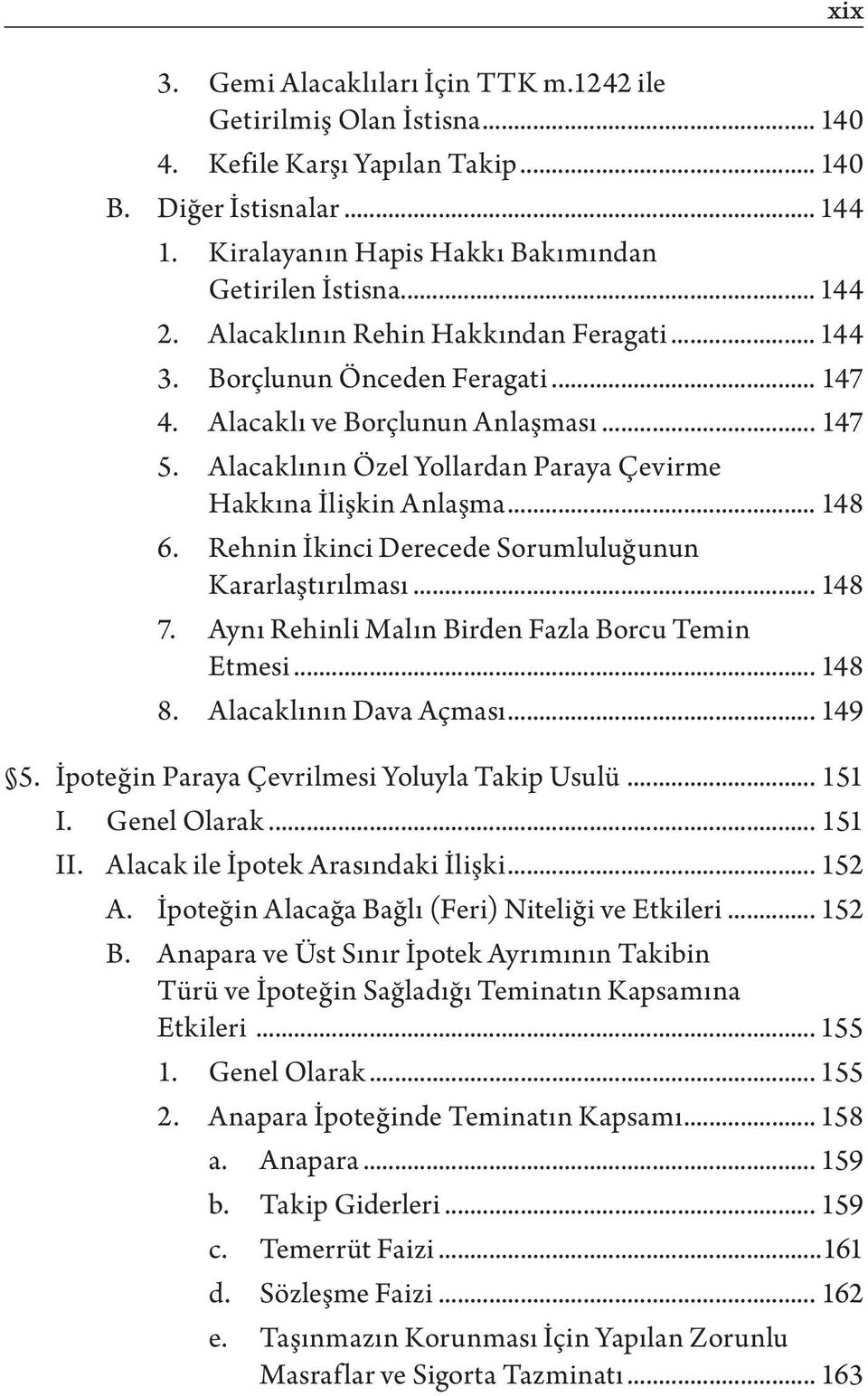 Alacaklının Özel Yollardan Paraya Çevirme Hakkına İlişkin Anlaşma... 148 6. Rehnin İkinci Derecede Sorumluluğunun Kararlaştırılması... 148 7. Aynı Rehinli Malın Birden Fazla Borcu Temin Etmesi... 148 8.