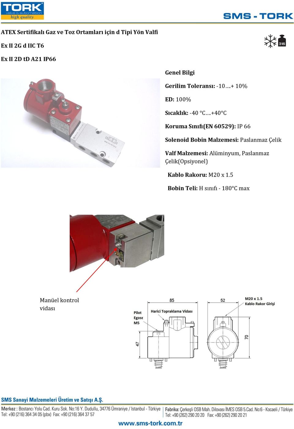 +40 C Koruma Sınıfı(EN 60529): IP 66 Solenoid Bobin Malzemesi: Paslanmaz Çelik Valf