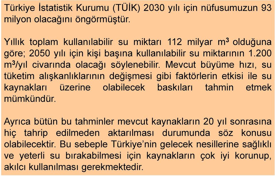 Mevcut büyüme hızı, su tüketim alışkanlıklarının değişmesi gibi faktörlerin etkisi ile su kaynakları üzerine olabilecek baskıları tahmin etmek mümkündür.