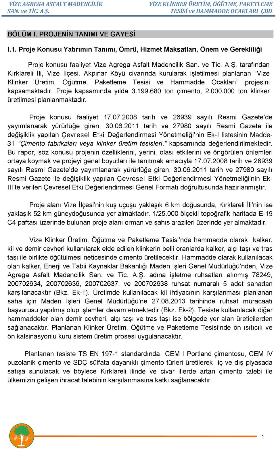 Proje kapsamında yılda 3.199.680 ton çimento, 2.000.000 ton klinker üretilmesi planlanmaktadır. Proje konusu faaliyet 17.07.2008 tarih ve 26939 sayılı Resmi Gazete de yayımlanarak yürürlüğe giren, 30.