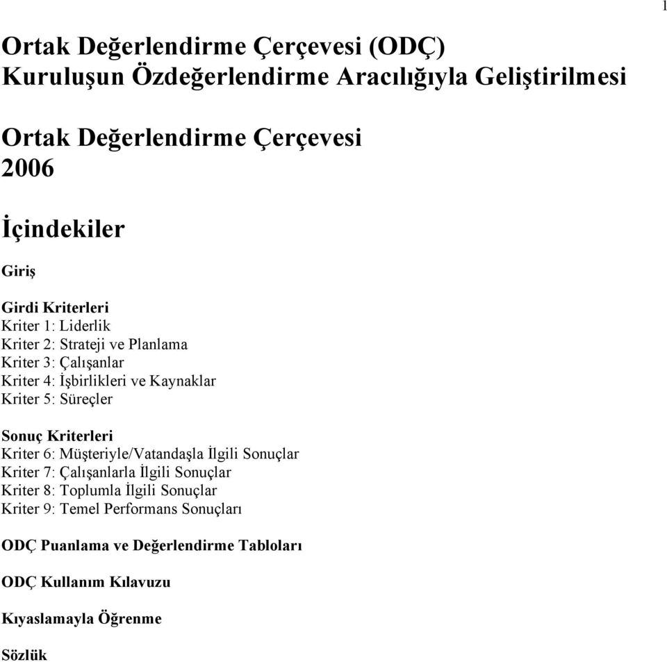 5: Süreçler Sonuç Kriterleri Kriter 6: Müşteriyle/Vatandaşla İlgili Sonuçlar Kriter 7: Çalışanlarla İlgili Sonuçlar Kriter 8: Toplumla