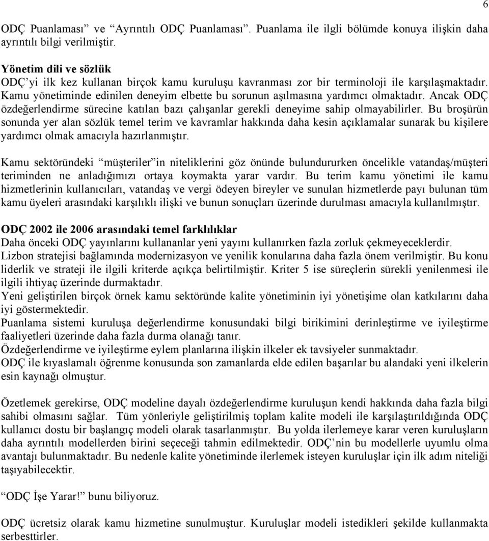 Kamu yönetiminde edinilen deneyim elbette bu sorunun aşılmasına yardımcı olmaktadır. Ancak ODÇ özdeğerlendirme sürecine katılan bazı çalışanlar gerekli deneyime sahip olmayabilirler.